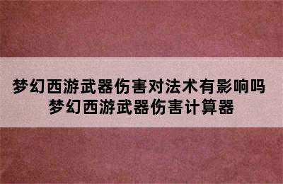 梦幻西游武器伤害对法术有影响吗 梦幻西游武器伤害计算器